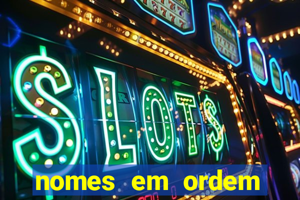nomes em ordem alfabetica de a a z